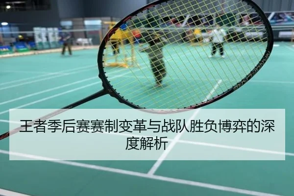 王者季后赛赛制变革与战队胜负博弈的深度解析
